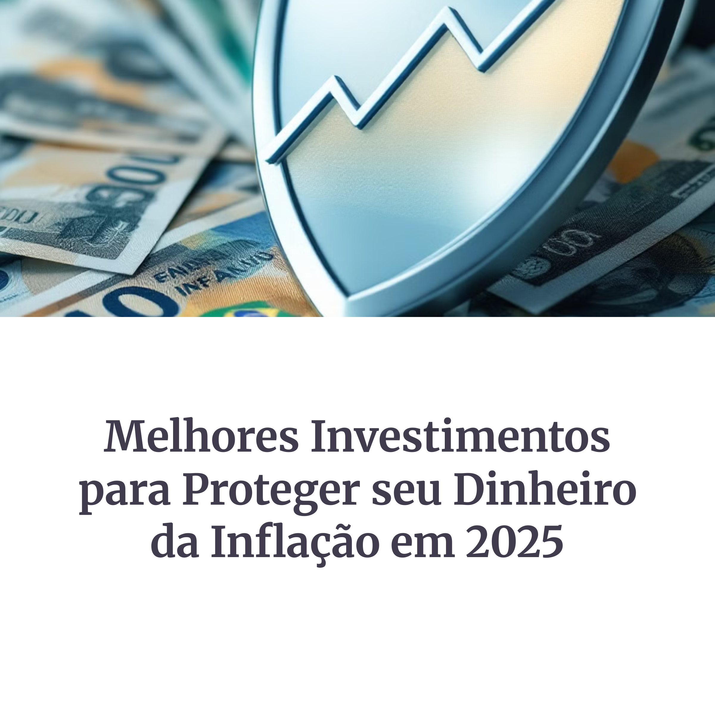 Melhores investimentos para proteger seu dinheiro da inflação em 2025